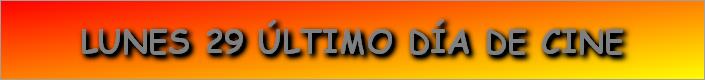 LUNES 29 ÚLTIMO DÍA DE CINE